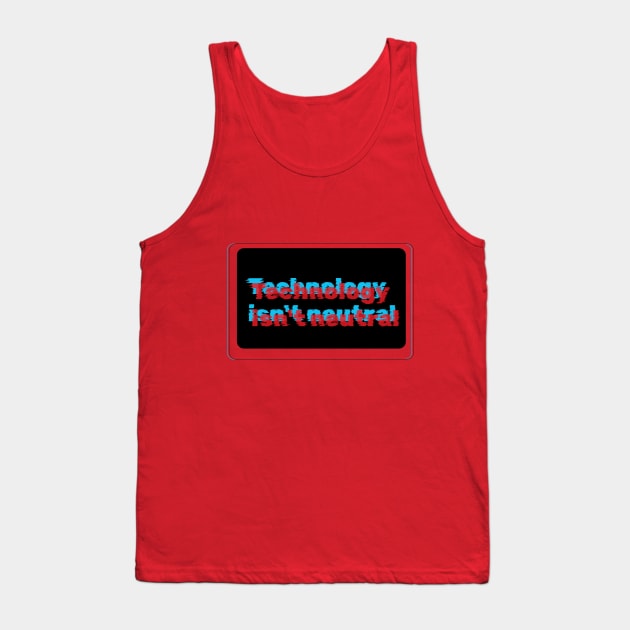 Technology isnt neutral Tank Top by TANGOTI